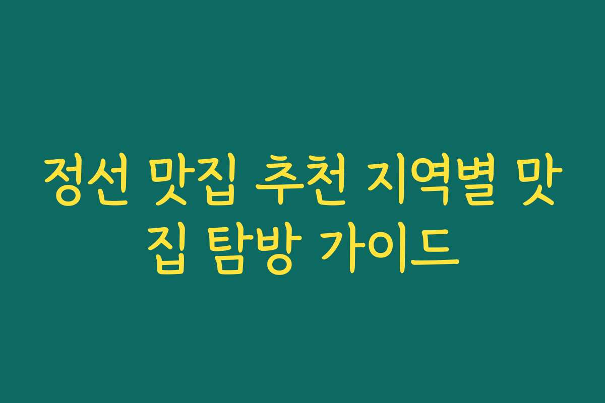 정선 맛집 추천 지역별 맛집 탐방 가이드