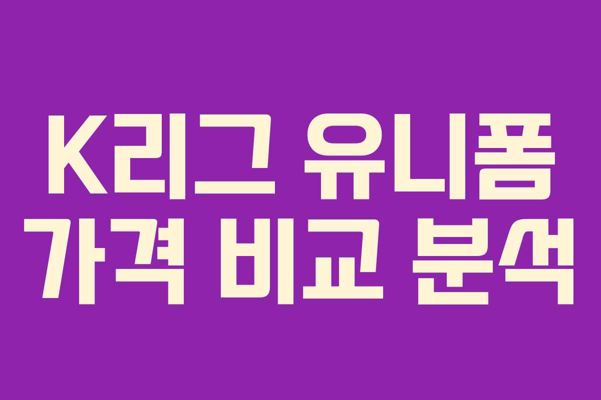 K리그 유니폼 가격 비교 분석 K리그 유니폼 가격 비교 분석