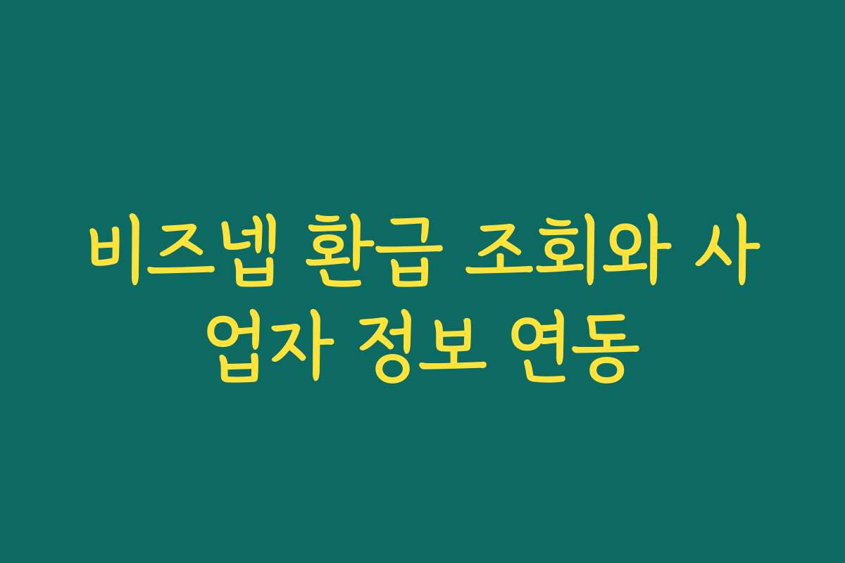 비즈넵 환급 조회와 사업자 정보 연동