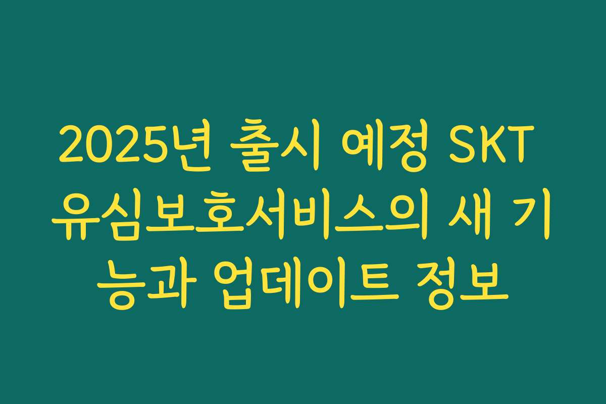 2025년 출시 예정 SKT 유심보호서비스의 새 기능과 업데이트 정보