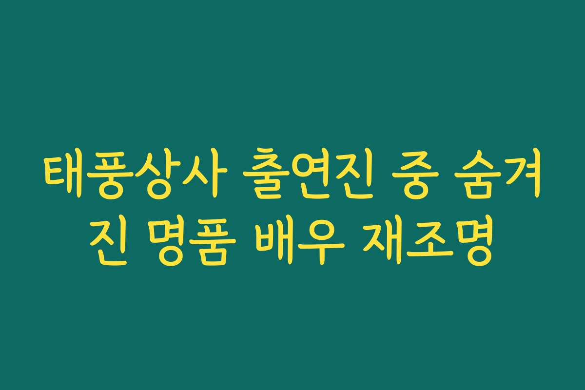 태풍상사 출연진 중 숨겨진 명품 배우 재조명