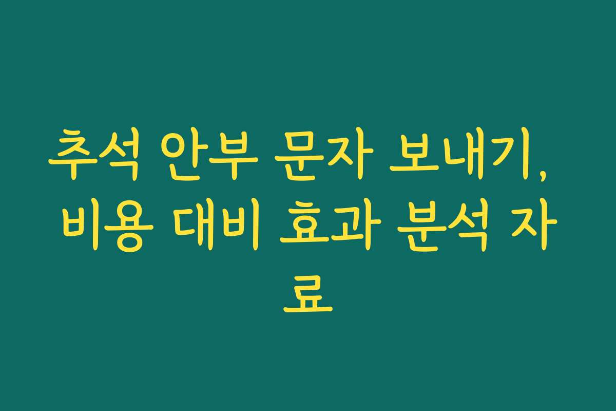 추석 안부 문자 보내기, 비용 대비 효과 분석 자료