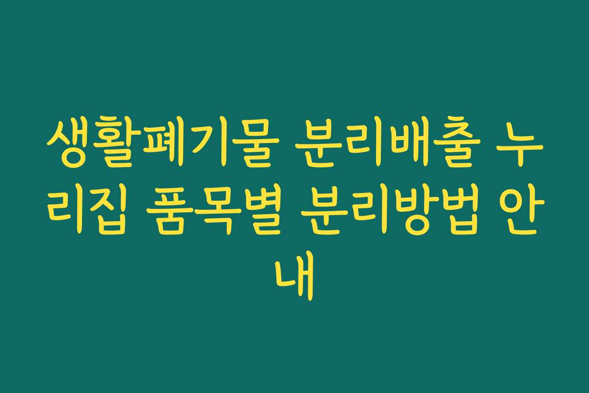 생활폐기물 분리배출 누리집 품목별 분리방법 안내 생활폐기물 분리배출 누리집 품목별 분리방법 안내