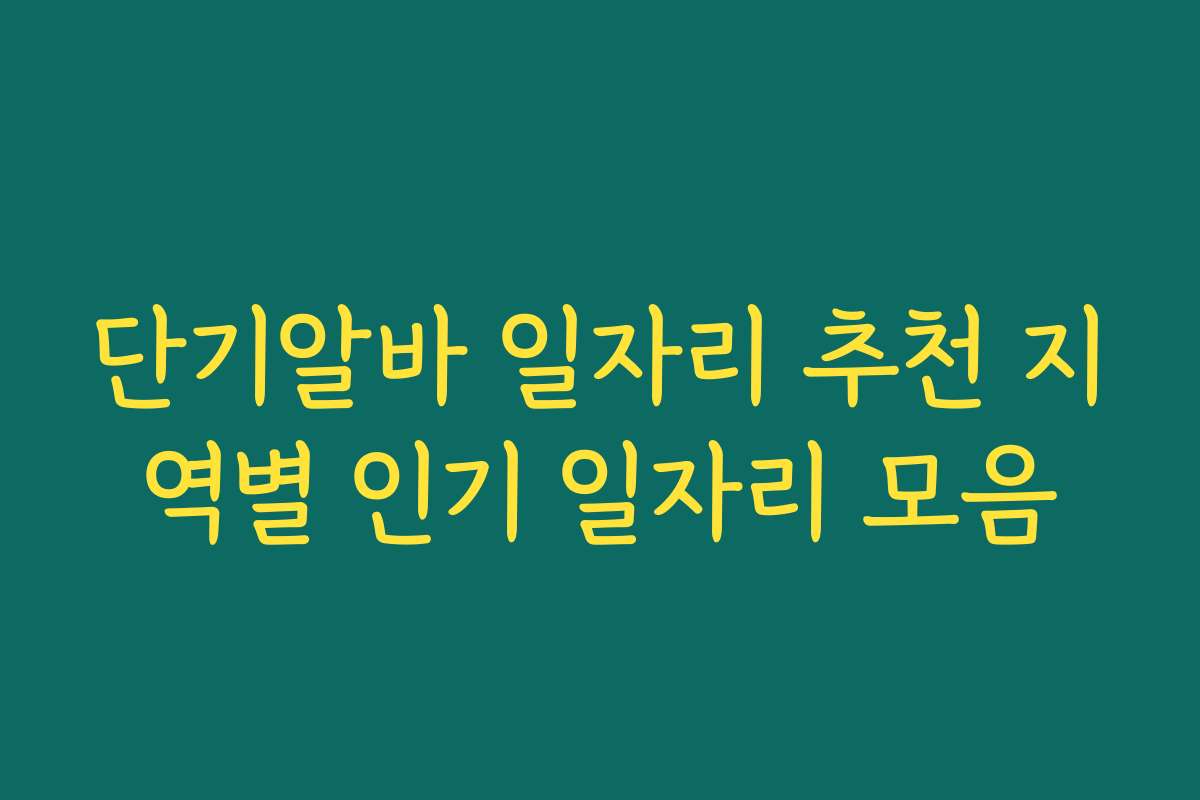 단기알바 일자리 추천 지역별 인기 일자리 모음 단기알바 일자리 추천 지역별 인기 일자리 모음