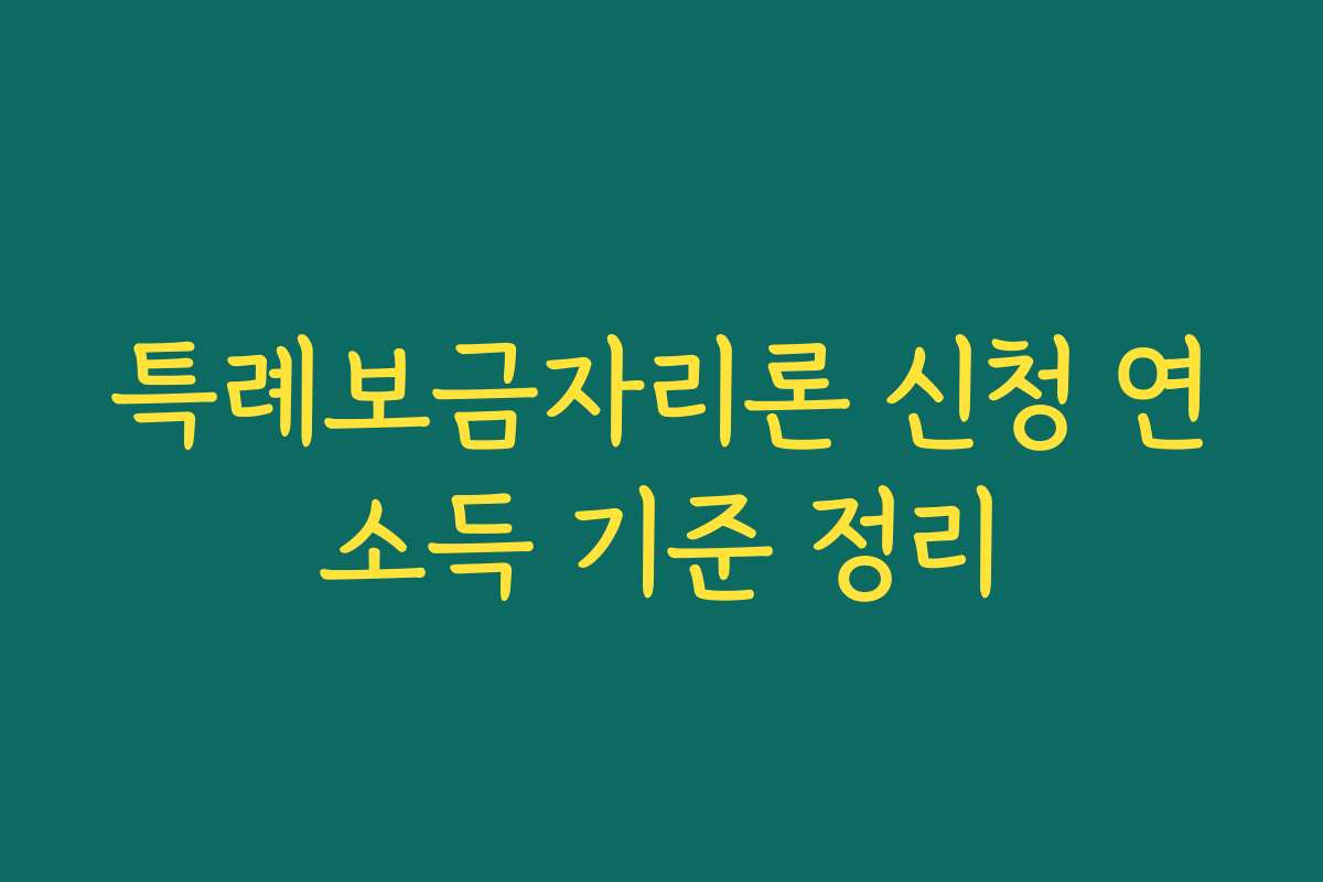 특례보금자리론 신청 연소득 기준 정리