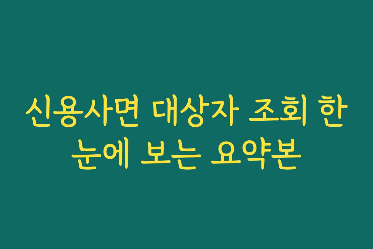 신용사면 대상자 조회 한눈에 보는 요약본