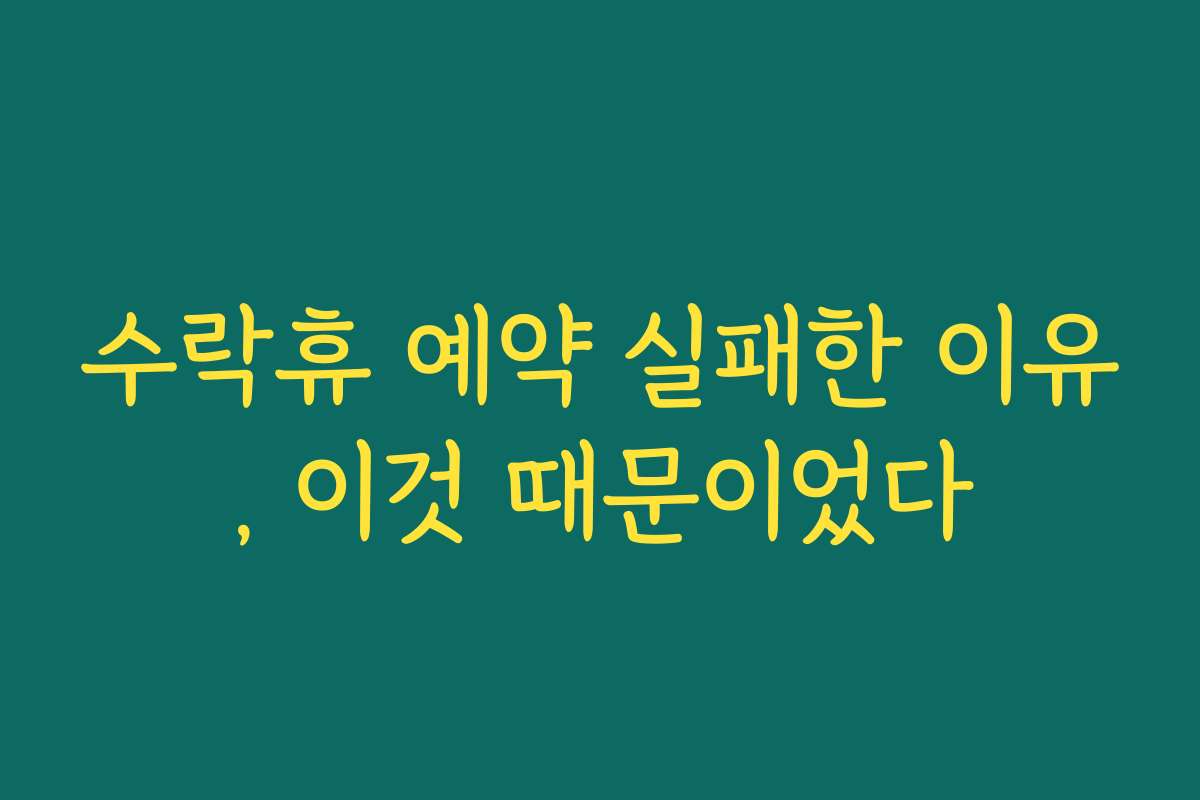 수락휴 예약 실패한 이유, 이것 때문이었다
