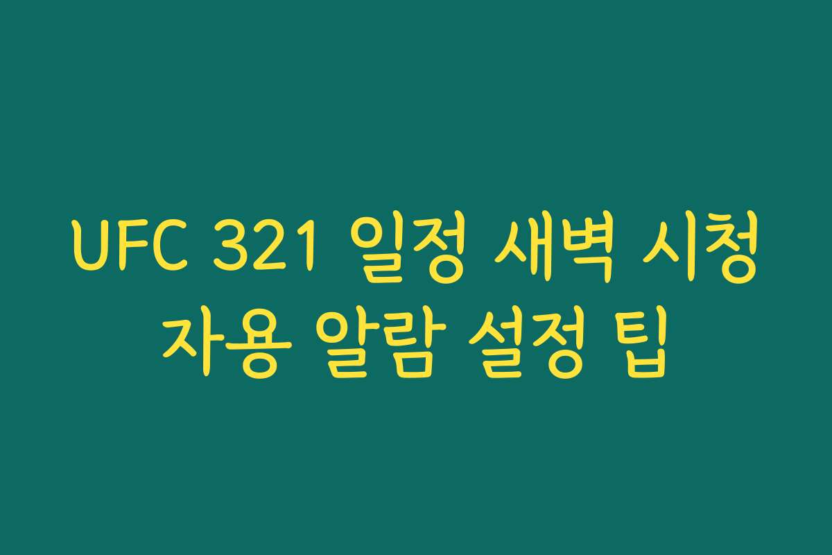 UFC 321 일정 새벽 시청자용 알람 설정 팁 UFC 321 일정 새벽 시청자용 알람 설정 팁