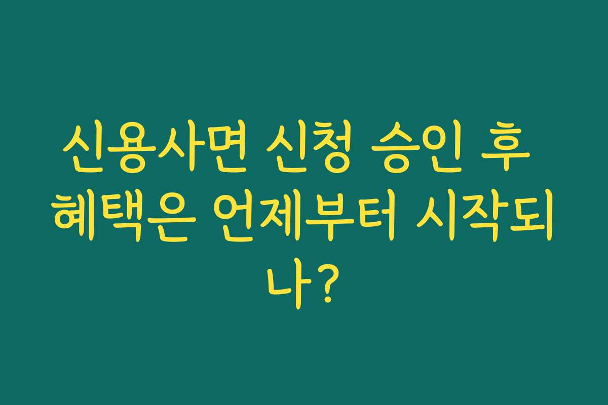신용사면 신청 승인 후 혜택은 언제부터 시작되나?