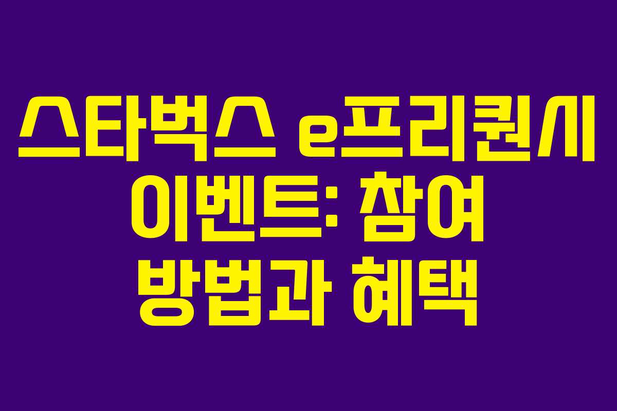 스타벅스 e프리퀀시 이벤트: 참여 방법과 혜택 스타벅스 e프리퀀시 이벤트: 참여 방법과 혜택