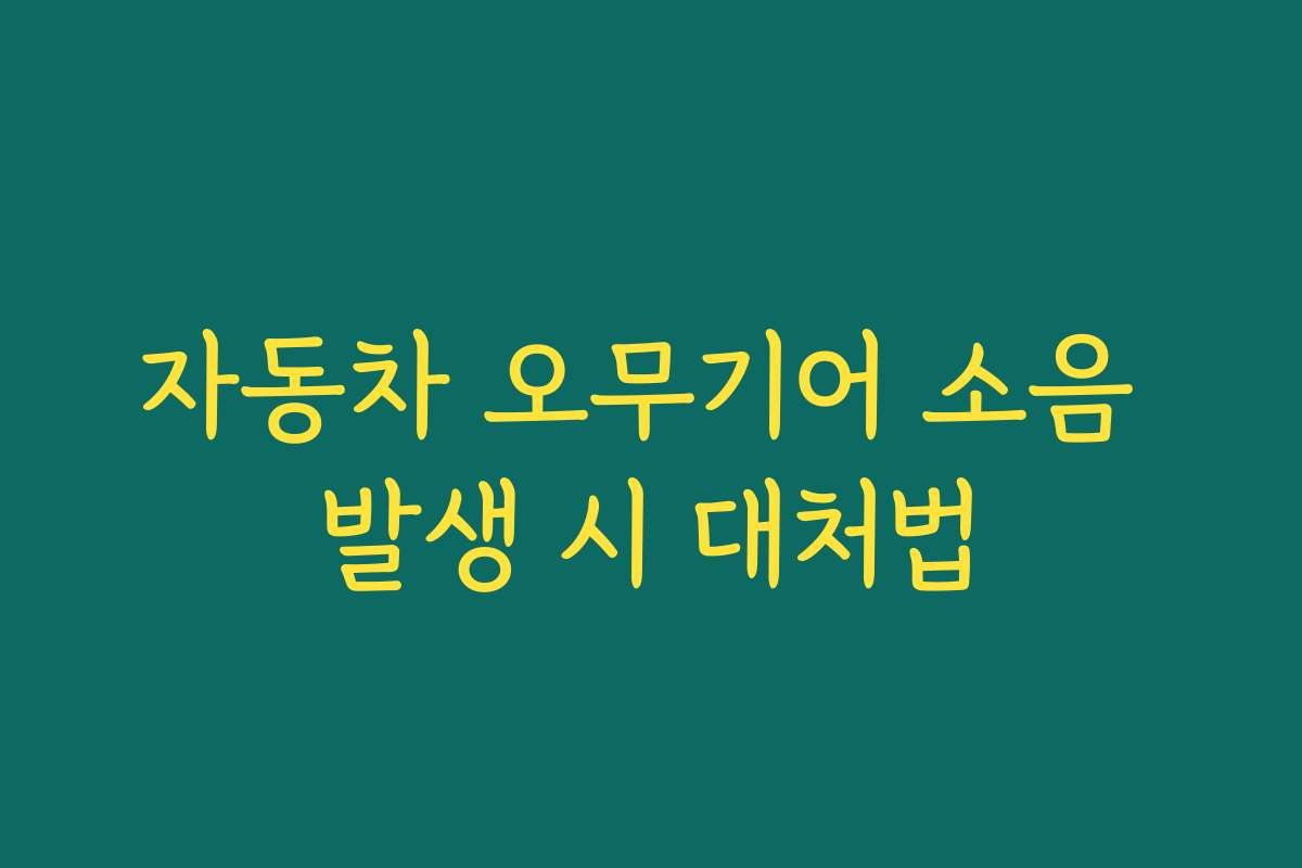 자동차 오무기어 소음 발생 시 대처법