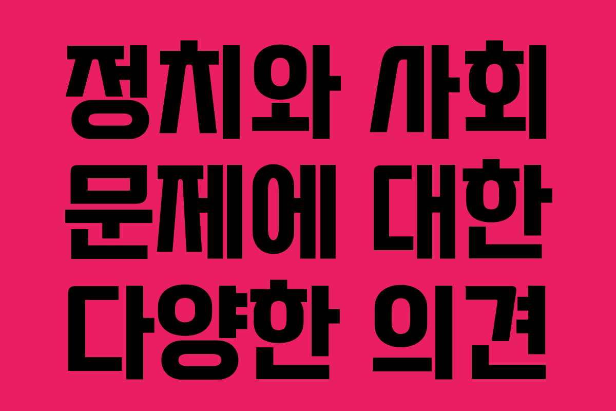 정치와 사회 문제에 대한 다양한 의견 정치와 사회 문제에 대한 다양한 의견