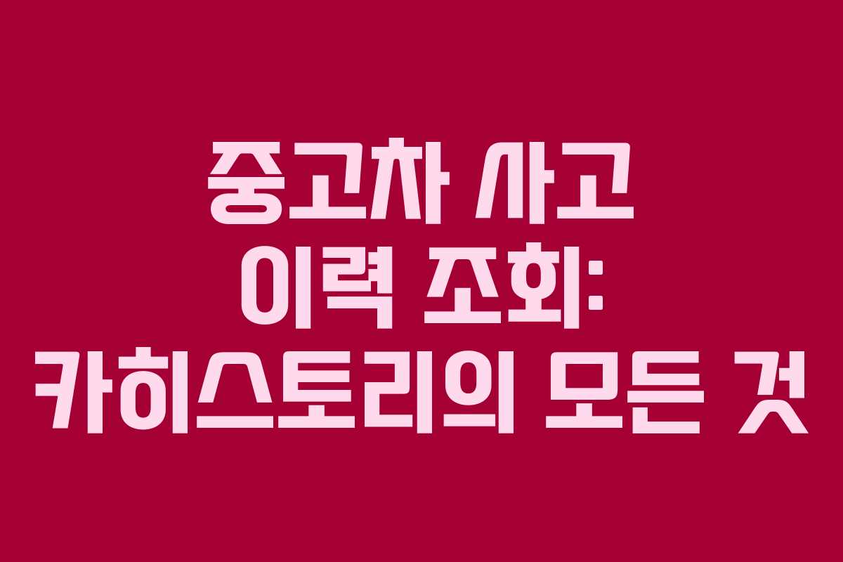 중고차 사고 이력 조회: 카히스토리의 모든 것 중고차 사고 이력 조회: 카히스토리의 모든 것