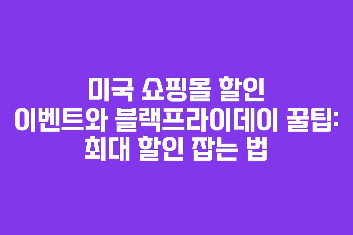 미국 쇼핑몰 할인 이벤트와 블랙프라이데이 꿀팁: 최대 할인 잡는 법 미국 쇼핑몰 할인 이벤트와 블랙프라이데이 꿀팁: 최대 할인 잡는 법