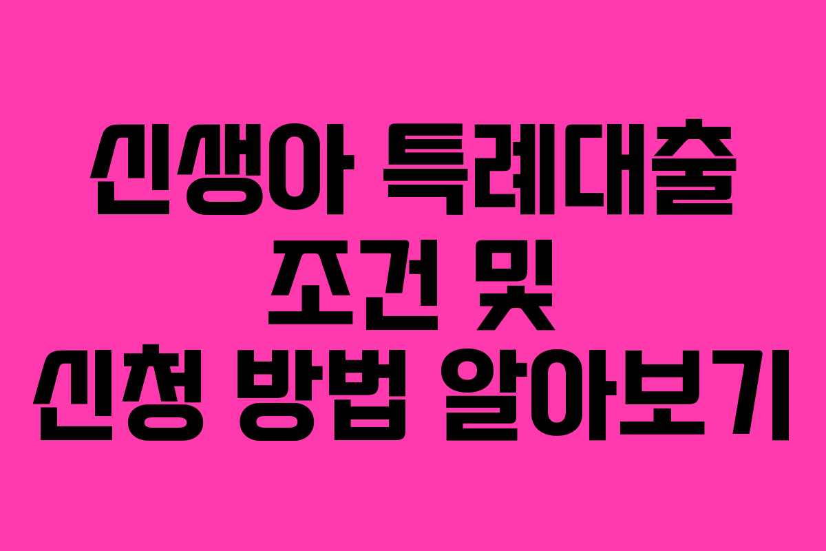 신생아 특례대출 조건 및 신청 방법 알아보기