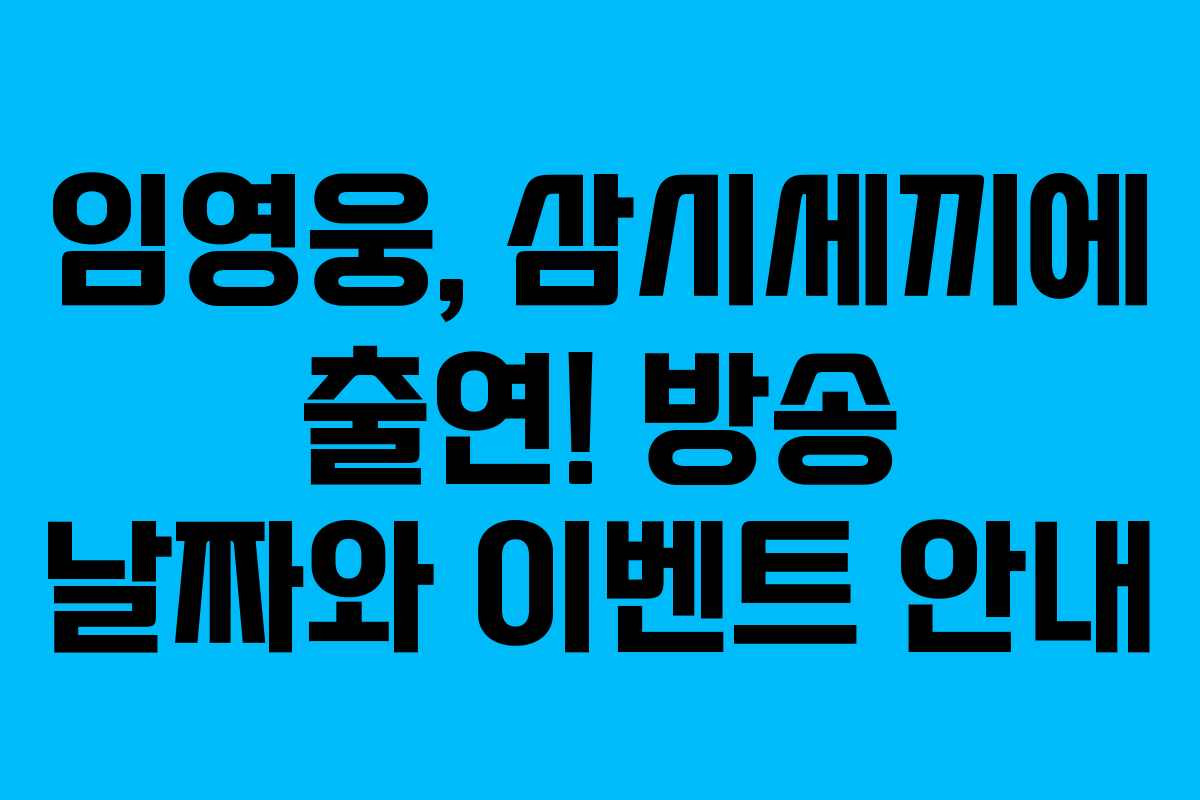 임영웅, 삼시세끼에 출연! 방송 날짜와 이벤트 안내