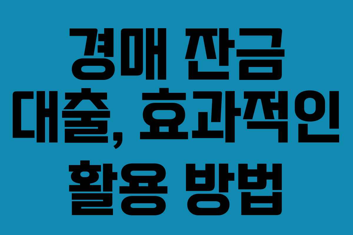 경매 잔금 대출, 효과적인 활용 방법
