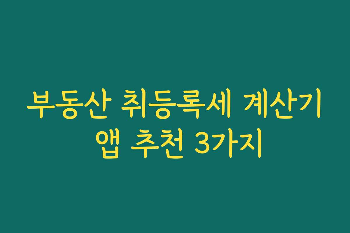 부동산 취등록세 계산기 앱 추천 3가지