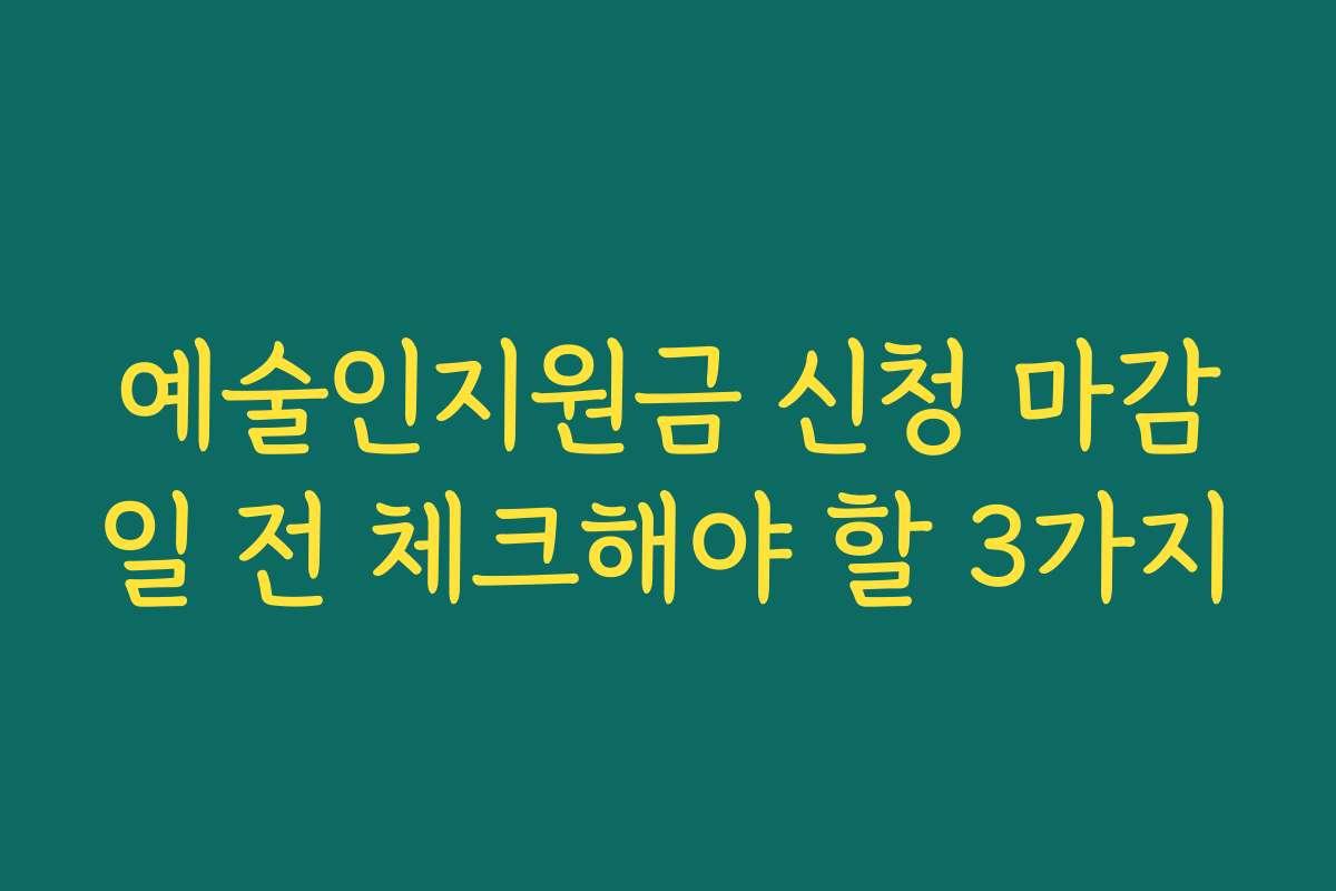 예술인지원금 신청 마감일 전 체크해야 할 3가지