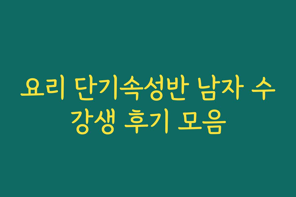 요리 단기속성반 남자 수강생 후기 모음