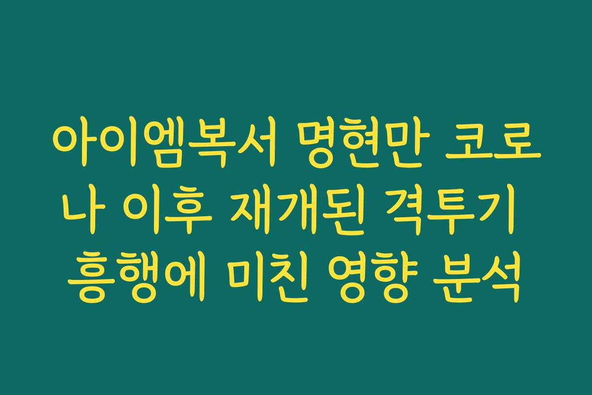 아이엠복서 명현만 코로나 이후 재개된 격투기 흥행에 미친 영향 분석