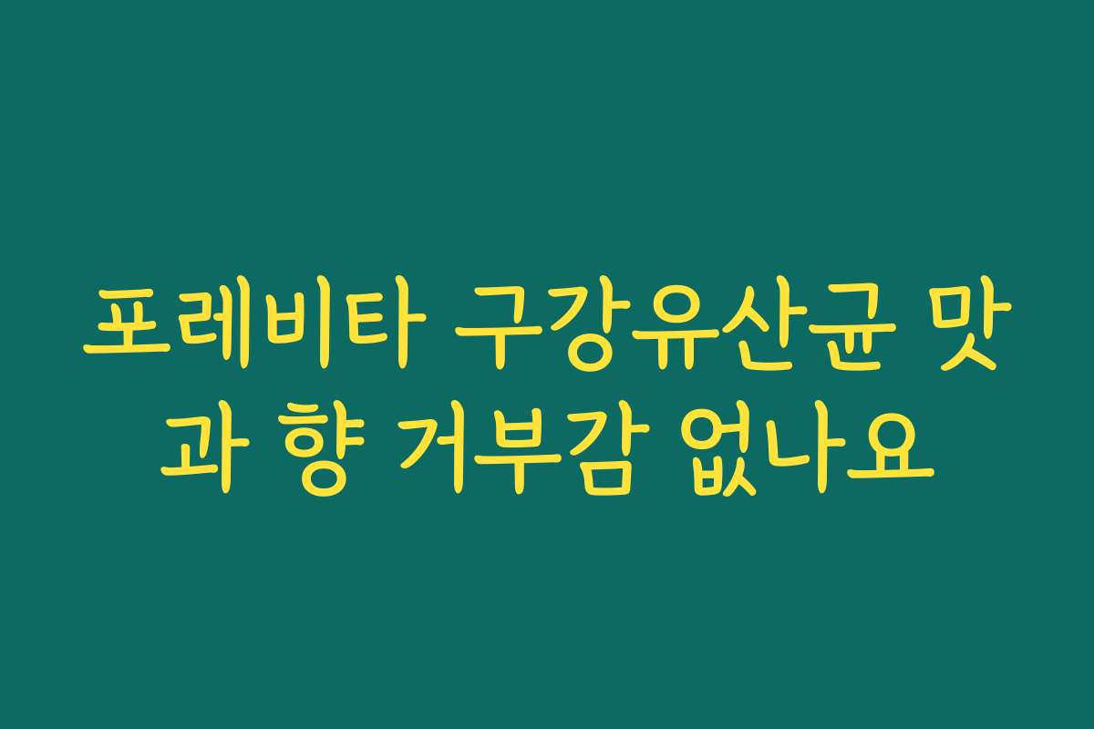 포레비타 구강유산균 맛과 향 거부감 없나요