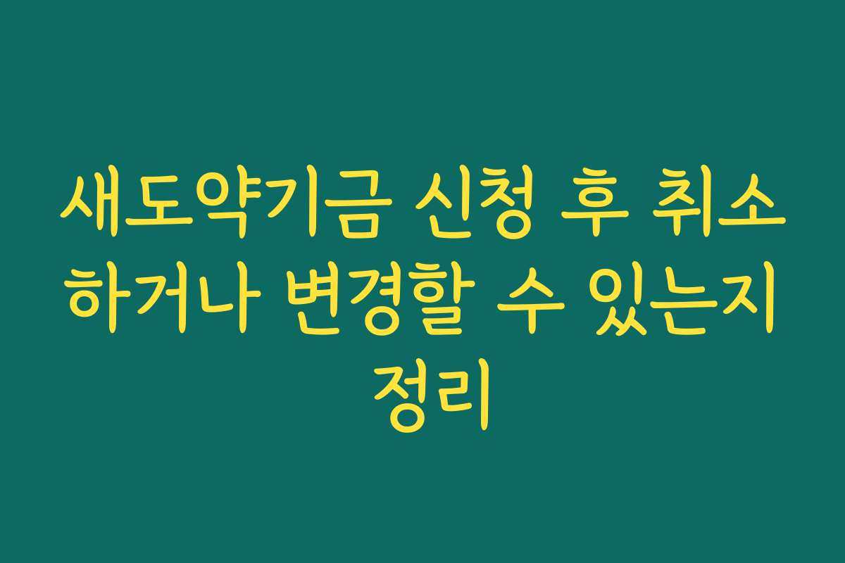 새도약기금 신청 후 취소하거나 변경할 수 있는지 정리
