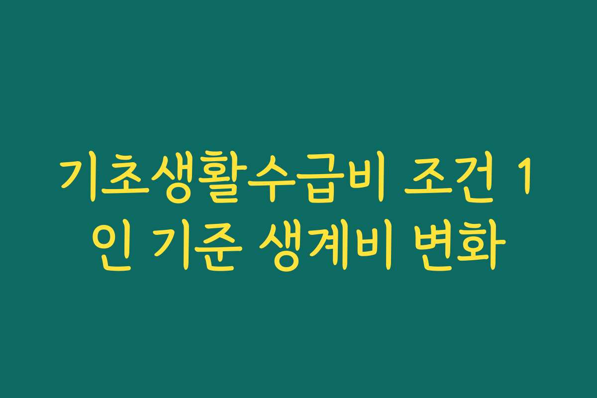 기초생활수급비 조건 1인 기준 생계비 변화