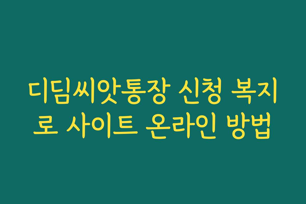 디딤씨앗통장 신청 복지로 사이트 온라인 방법