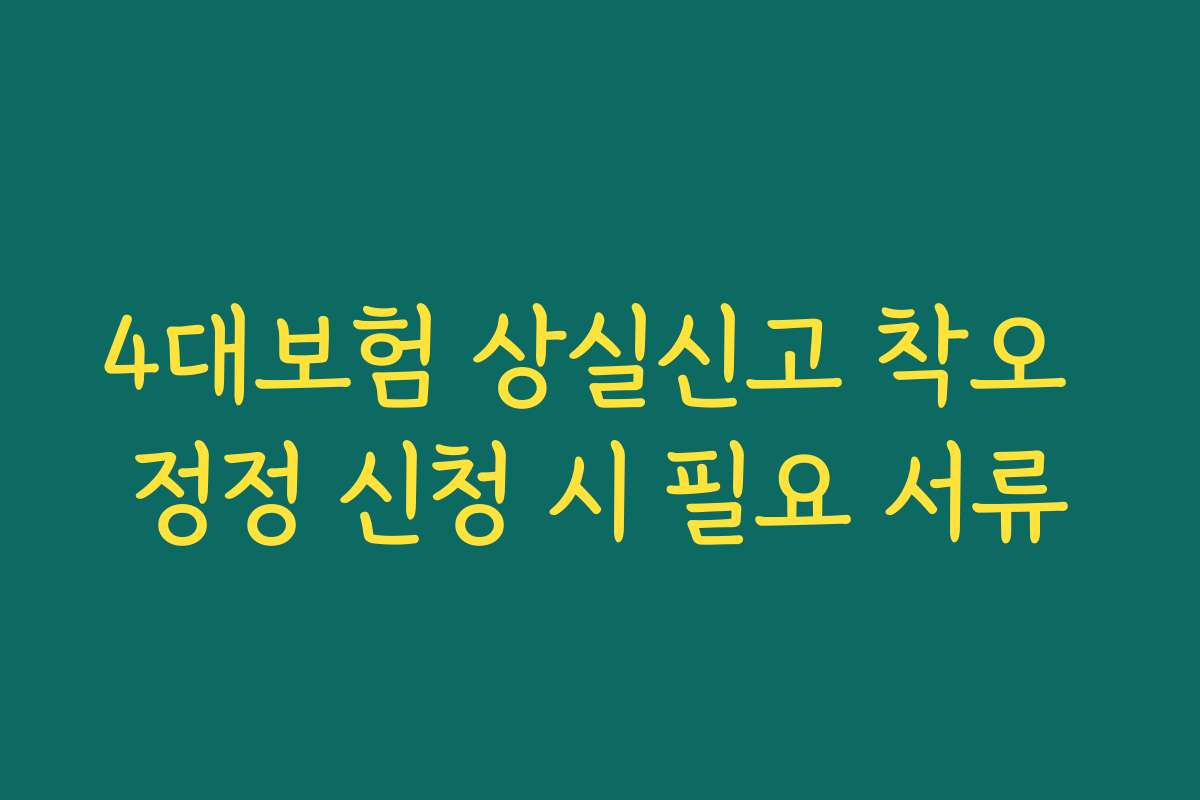 4대보험 상실신고 착오 정정 신청 시 필요 서류