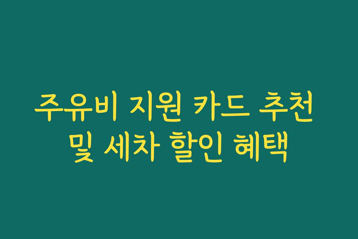 주유비 지원 카드 추천 및 세차 할인 혜택