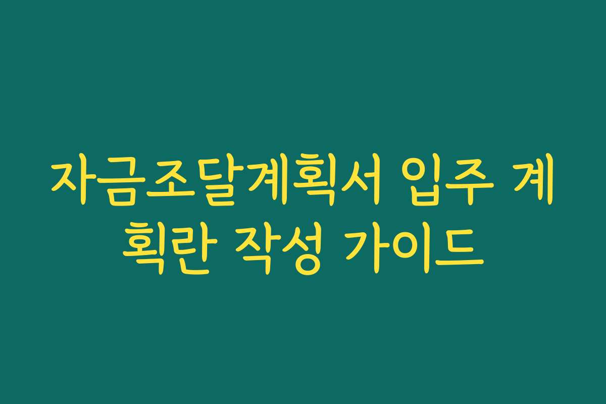 자금조달계획서 입주 계획란 작성 가이드