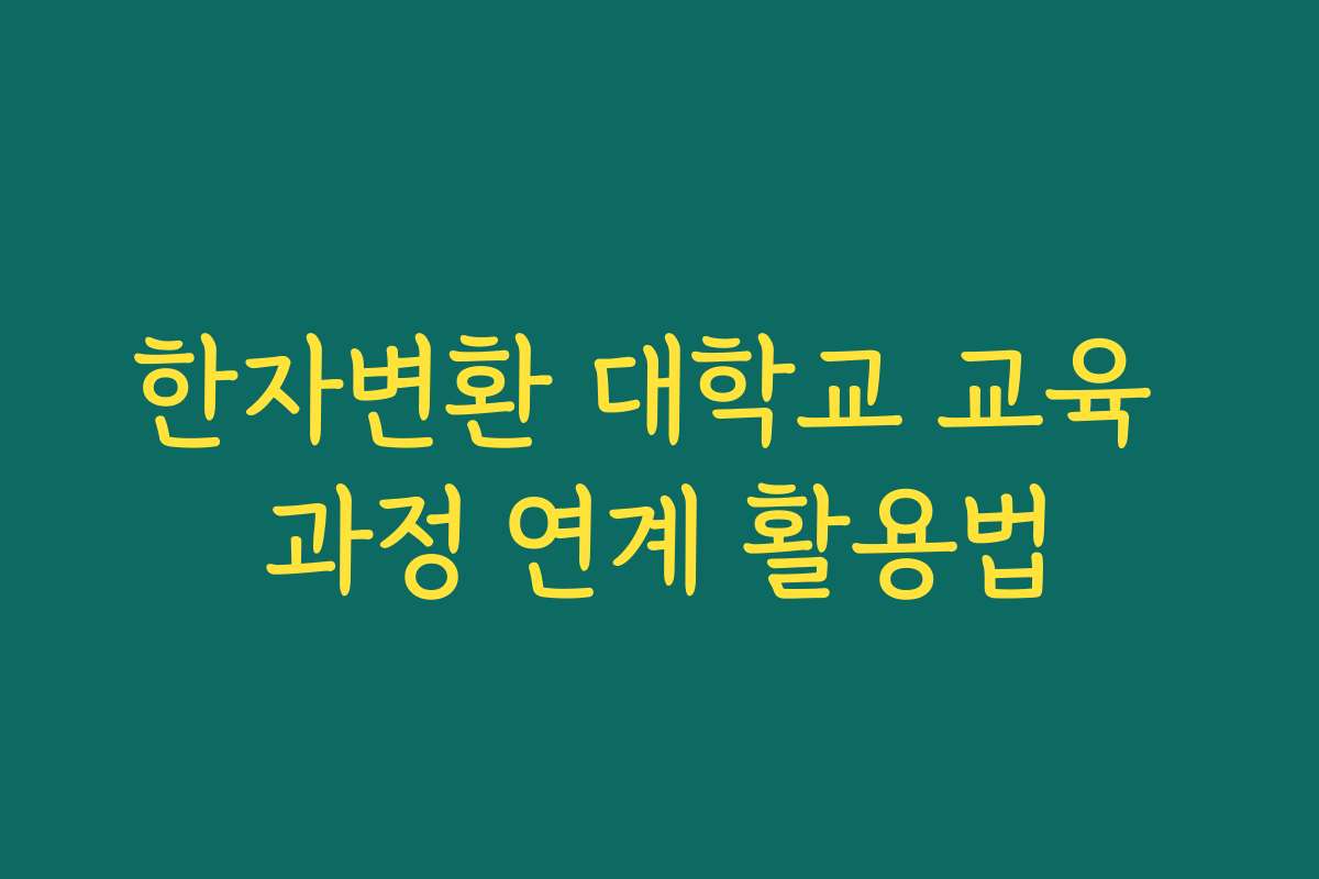한자변환 대학교 교육 과정 연계 활용법