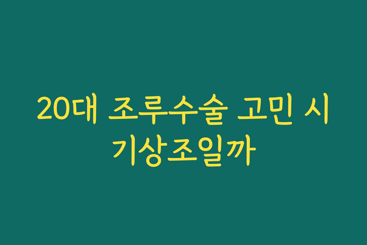 20대 조루수술 고민 시기상조일까