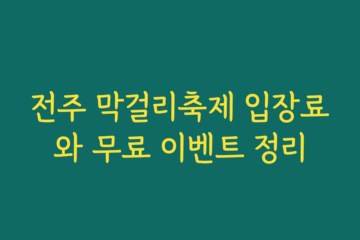 전주 막걸리축제 입장료와 무료 이벤트 정리