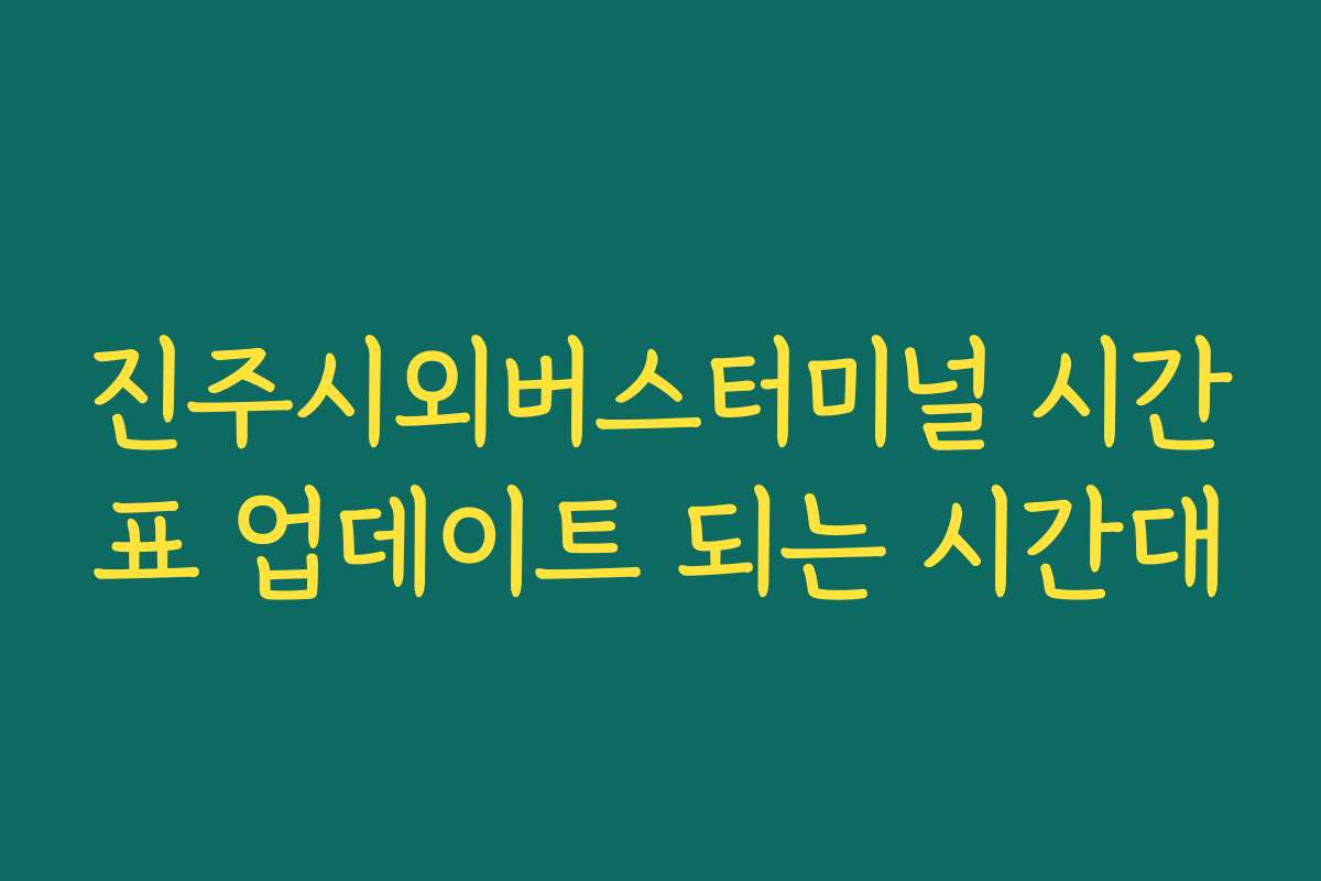 진주시외버스터미널 시간표 업데이트 되는 시간대