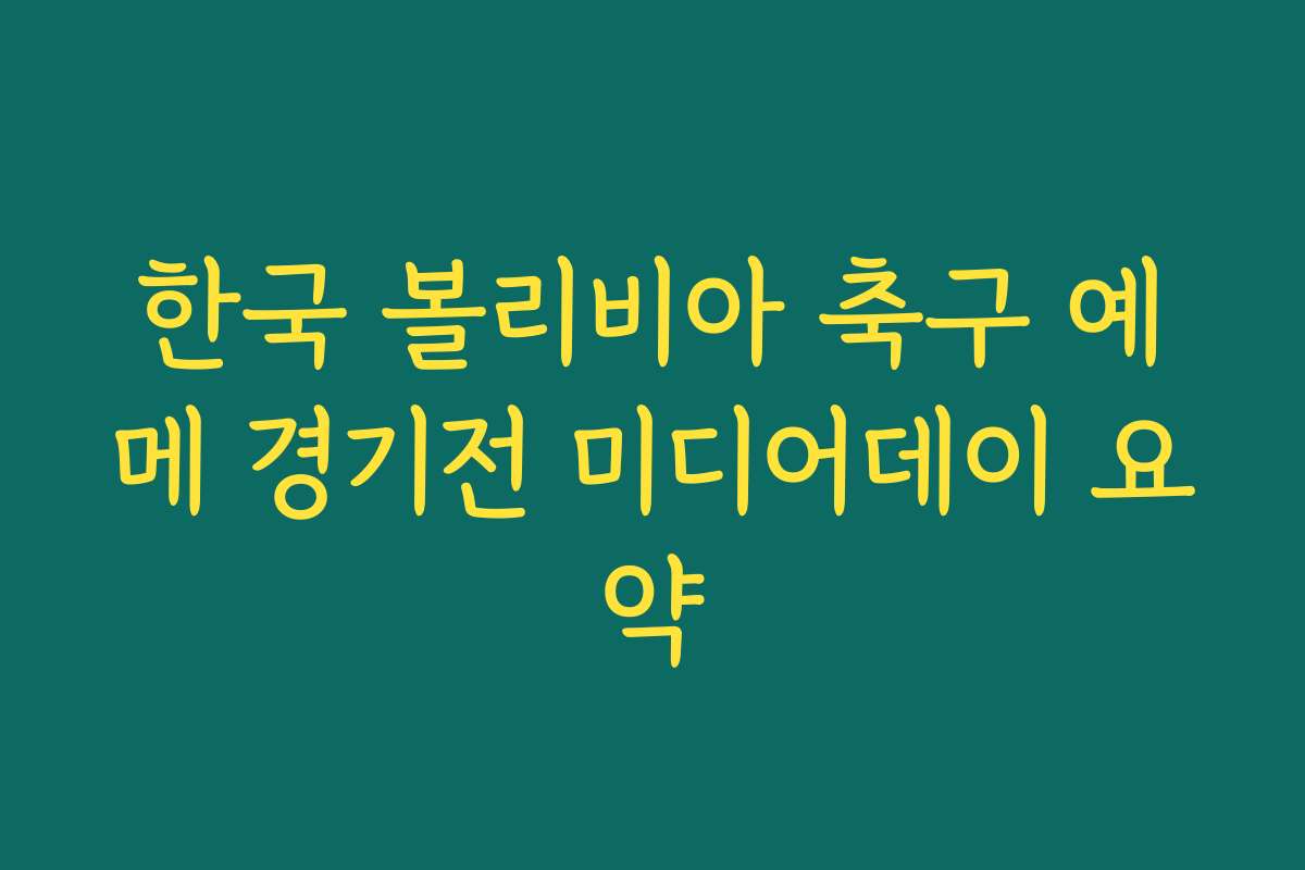 한국 볼리비아 축구 예메 경기전 미디어데이 요약