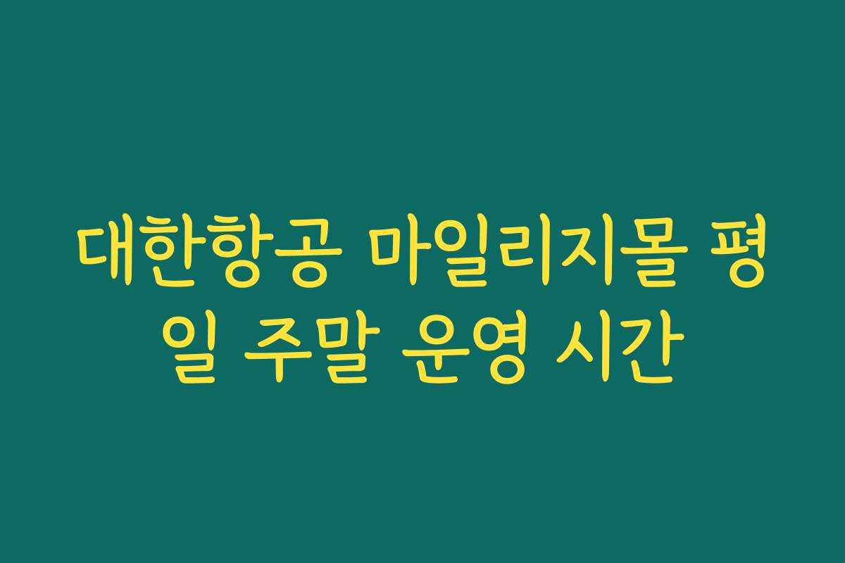 대한항공 마일리지몰 평일 주말 운영 시간