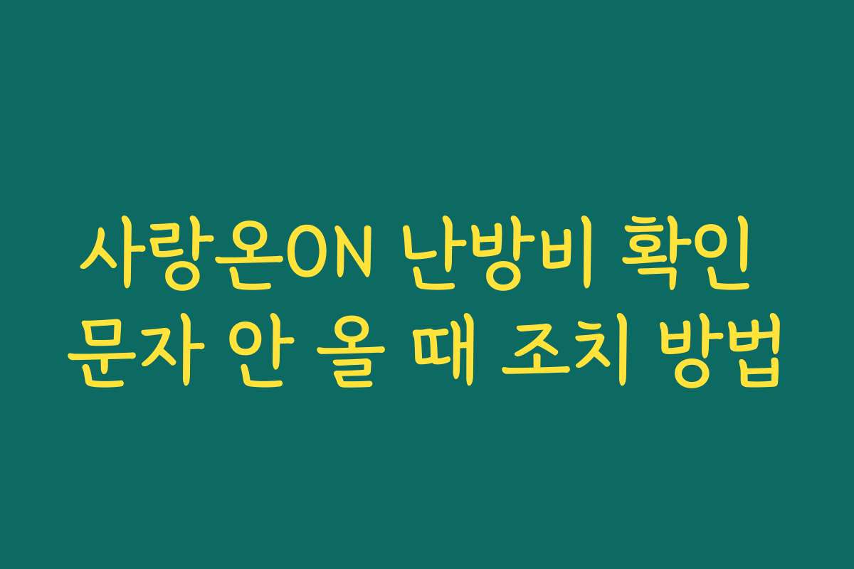 사랑온ON 난방비 확인 문자 안 올 때 조치 방법