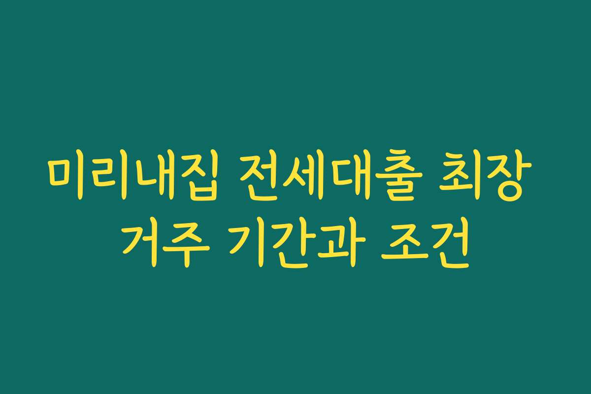 미리내집 전세대출 최장 거주 기간과 조건