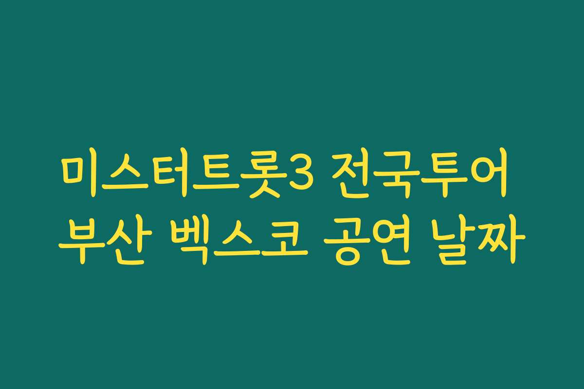 미스터트롯3 전국투어 부산 벡스코 공연 날짜