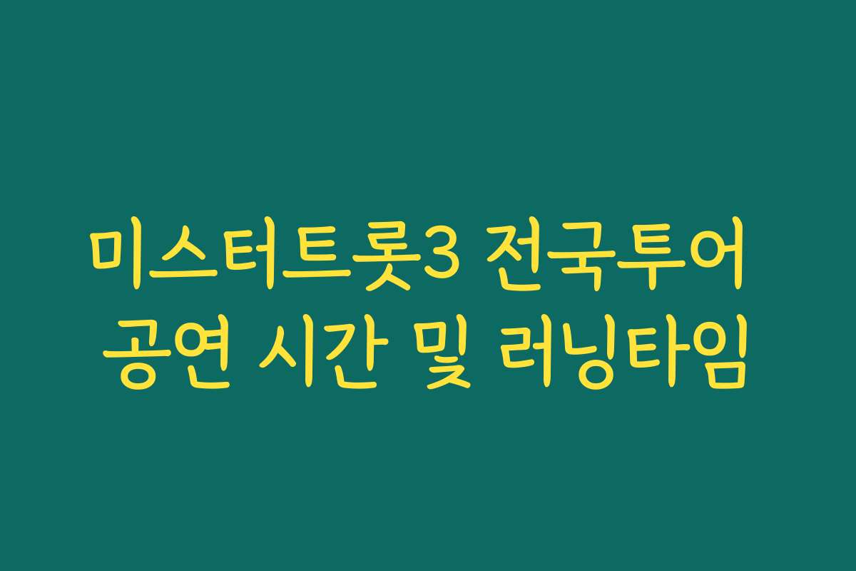 미스터트롯3 전국투어 공연 시간 및 러닝타임