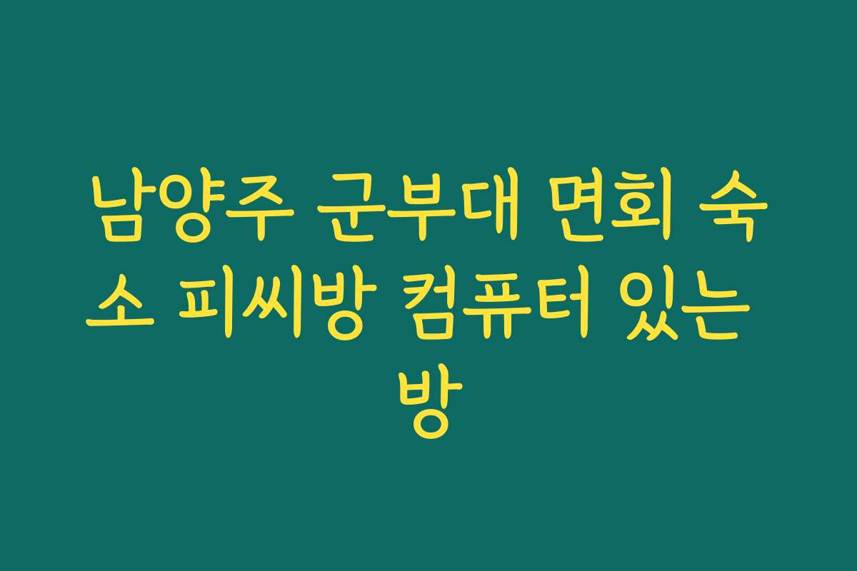 남양주 군부대 면회 숙소 피씨방 컴퓨터 있는 방