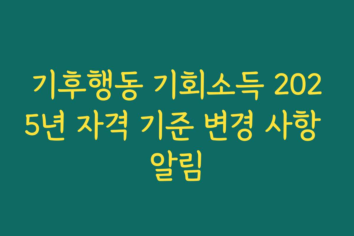 기후행동 기회소득 2025년 자격 기준 변경 사항 알림