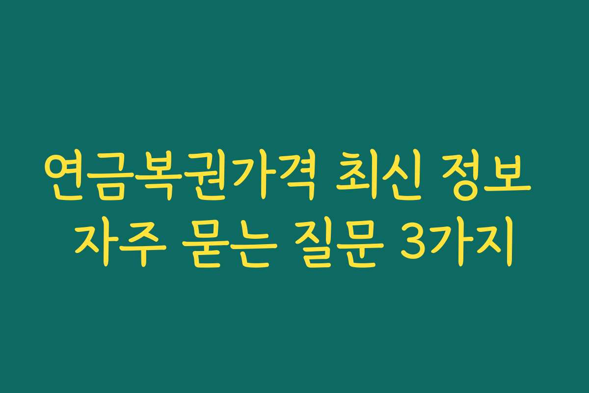 연금복권가격 최신 정보 자주 묻는 질문 3가지
