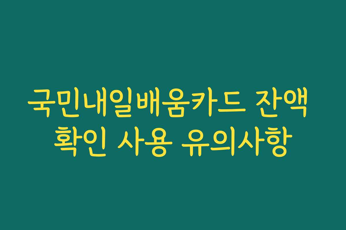 국민내일배움카드 잔액 확인 사용 유의사항
