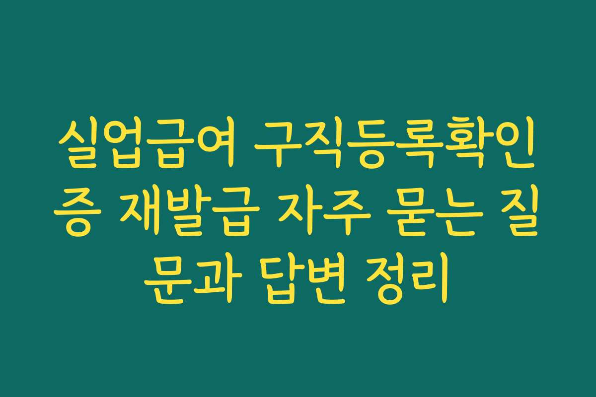 실업급여 구직등록확인증 재발급 자주 묻는 질문과 답변 정리