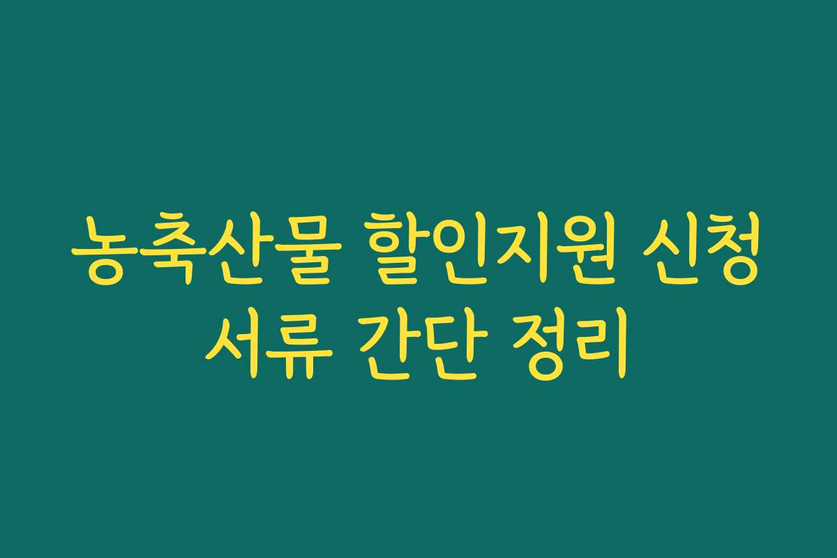 농축산물 할인지원 신청서류 간단 정리