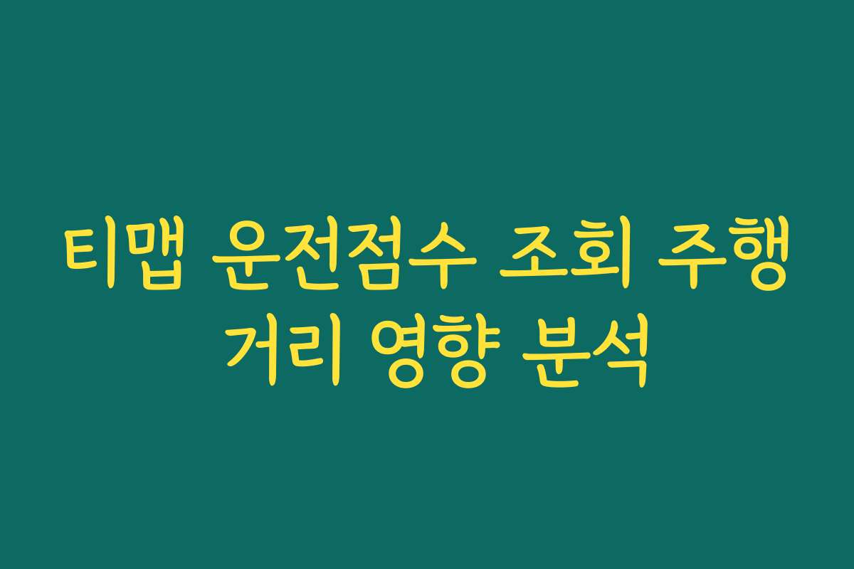 티맵 운전점수 조회 주행 거리 영향 분석