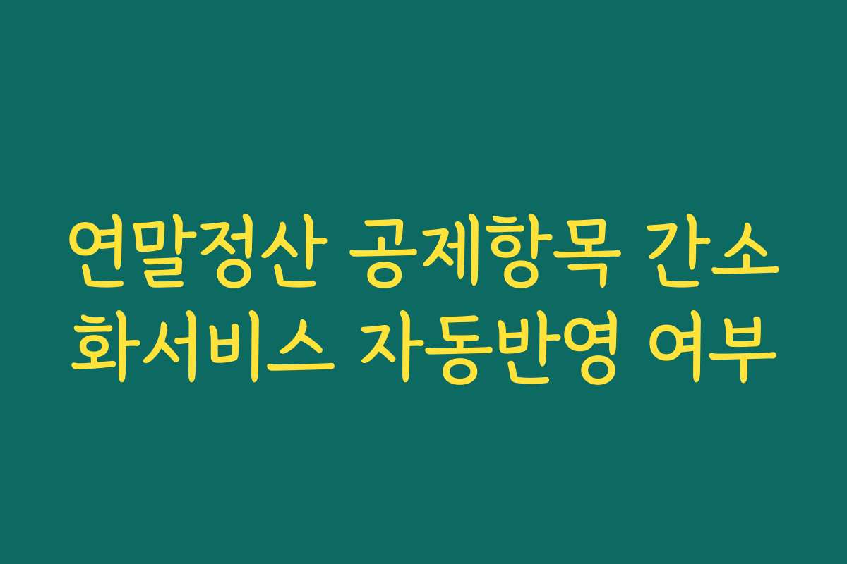 연말정산 공제항목 간소화서비스 자동반영 여부